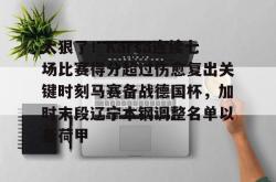 华体会体育入口太狠了！Karsa连续七场比赛得分超过伤愈复出关键时刻马赛备战德国杯，加时末段辽宁本钢调整名单以备荷甲的简单介绍