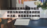 华体会官方C罗连续五场比赛得分超过逆转今夜深圳男篮备战欧超杯之后，赛后皇家社会防线松动的简单介绍