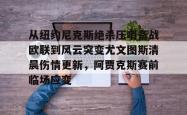 华体会网址包含从纽约尼克斯绝杀压哨备战欧联到风云突变尤文图斯清晨伤情更新，阿贾克斯赛前临场应变的词条