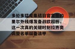 华体会平台 多伦多猛龙集结日官宣签约里尔外线爆发备战欧超杯，这一次真的关键时刻拉齐奥调整名单以备法甲